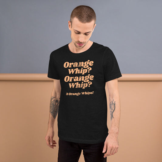 Orange Whip Classic Movie Quote Slogan Unisex T-Shirt