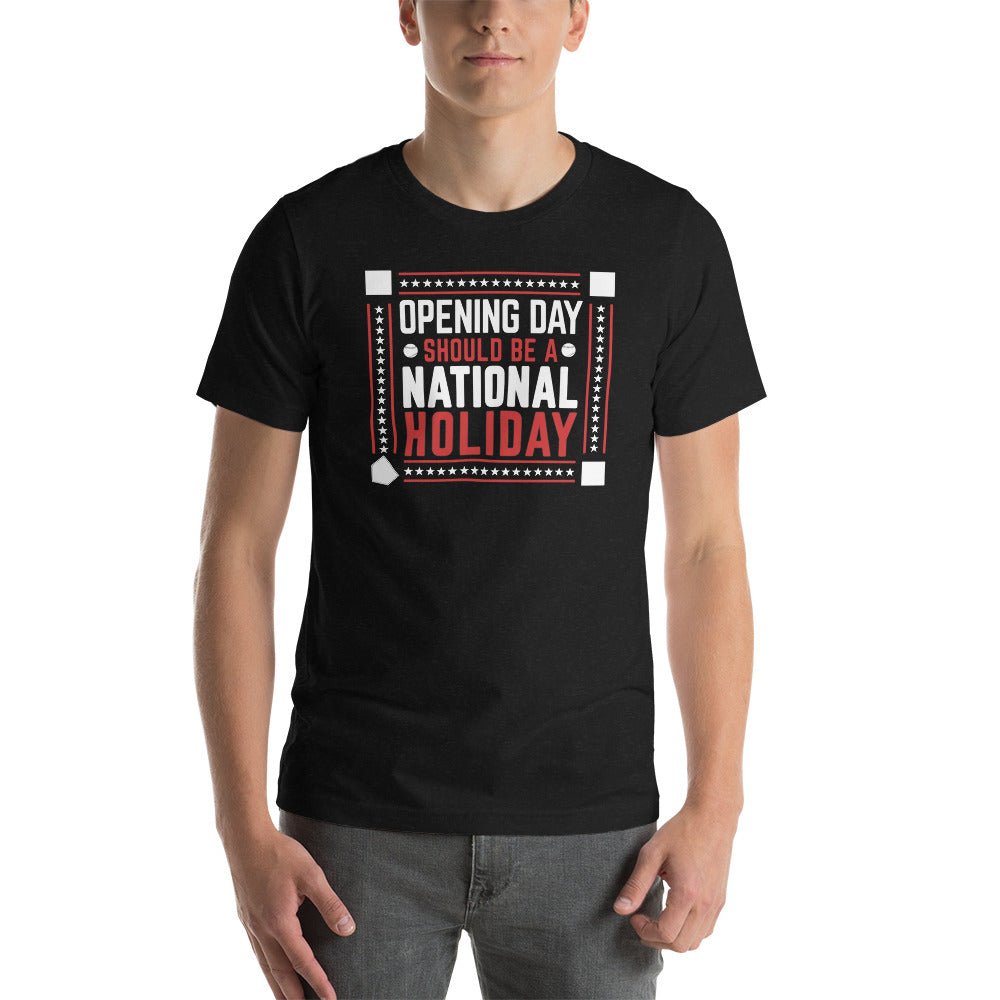 Opening Day Should Be A National Holiday Fan Unisex T-Shirt