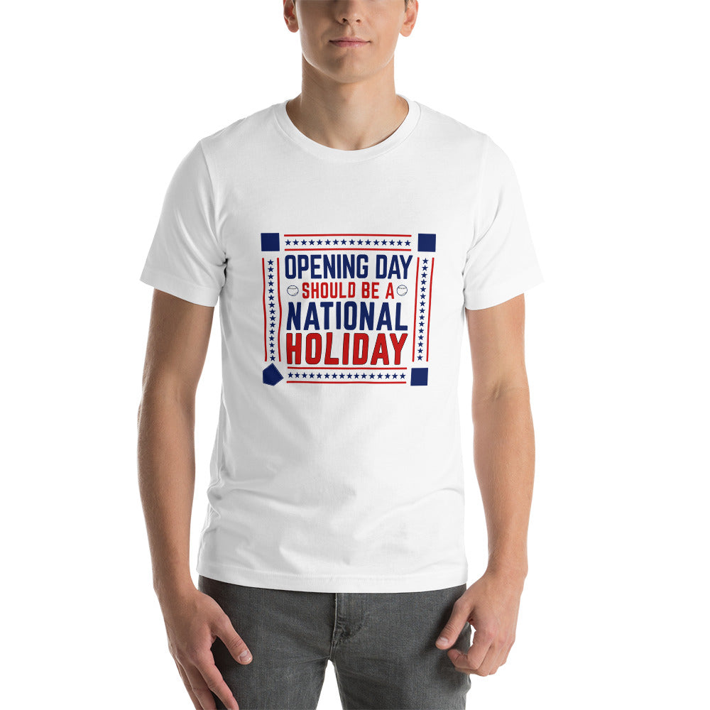Opening Day Should Be A National Holiday Fan Unisex T-Shirt