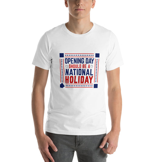 Opening Day Should Be A National Holiday Fan Unisex T-Shirt