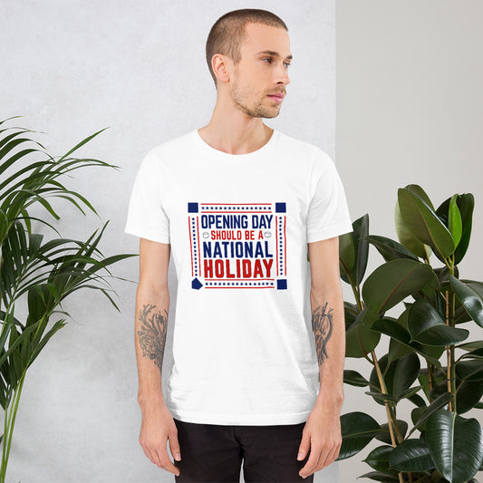 Opening Day Should Be A National Holiday Fan Unisex T-Shirt